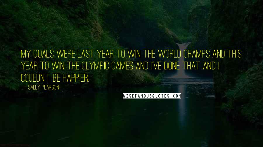 Sally Pearson Quotes: My goals were last year to win the world champs and this year to win the Olympic Games and I've done that and I couldn't be happier.