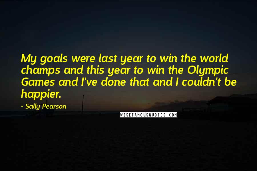 Sally Pearson Quotes: My goals were last year to win the world champs and this year to win the Olympic Games and I've done that and I couldn't be happier.