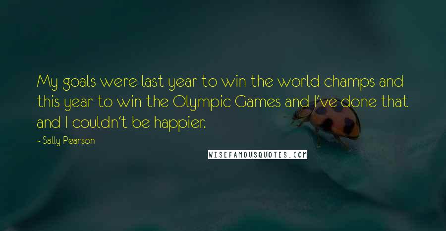 Sally Pearson Quotes: My goals were last year to win the world champs and this year to win the Olympic Games and I've done that and I couldn't be happier.