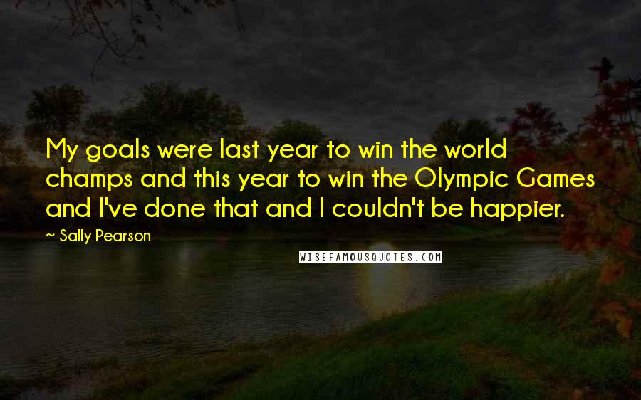 Sally Pearson Quotes: My goals were last year to win the world champs and this year to win the Olympic Games and I've done that and I couldn't be happier.