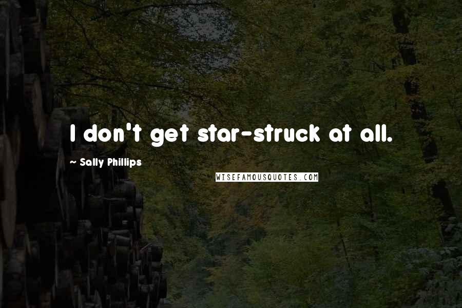 Sally Phillips Quotes: I don't get star-struck at all.