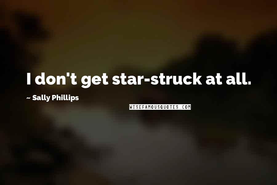 Sally Phillips Quotes: I don't get star-struck at all.