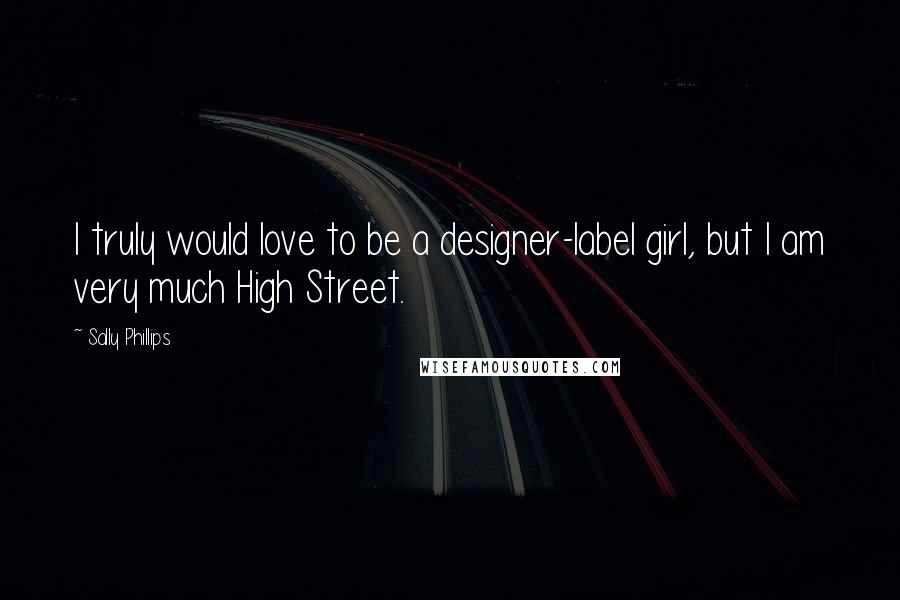 Sally Phillips Quotes: I truly would love to be a designer-label girl, but I am very much High Street.