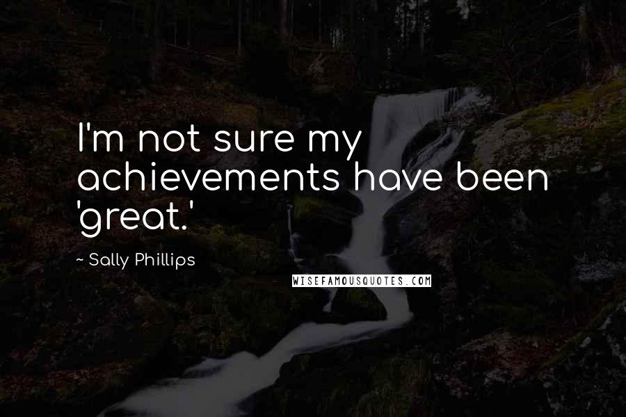 Sally Phillips Quotes: I'm not sure my achievements have been 'great.'