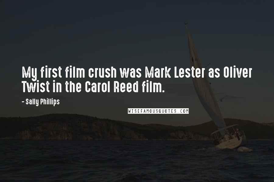Sally Phillips Quotes: My first film crush was Mark Lester as Oliver Twist in the Carol Reed film.