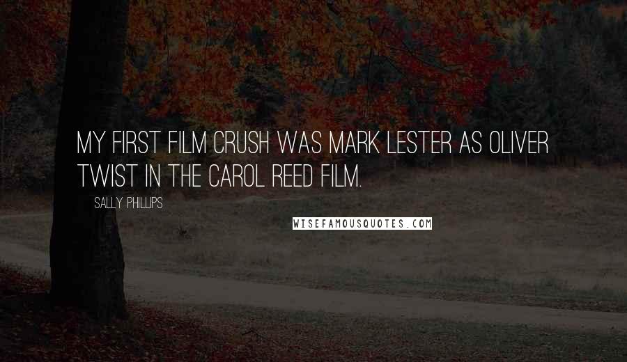 Sally Phillips Quotes: My first film crush was Mark Lester as Oliver Twist in the Carol Reed film.