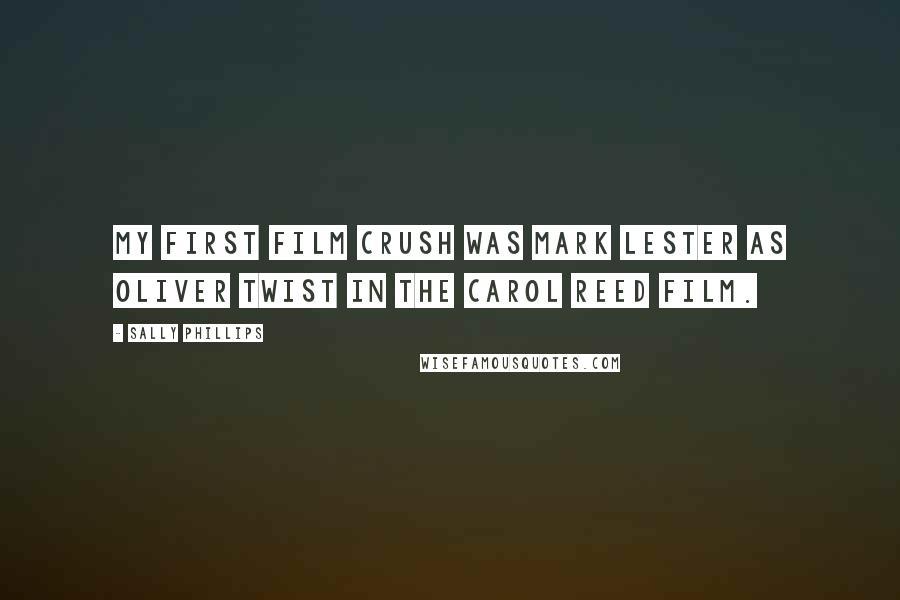 Sally Phillips Quotes: My first film crush was Mark Lester as Oliver Twist in the Carol Reed film.