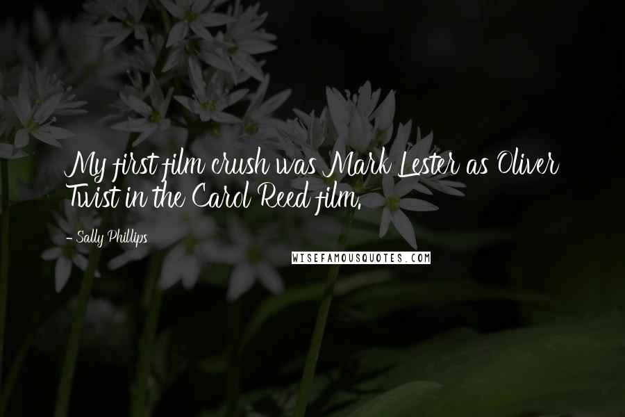 Sally Phillips Quotes: My first film crush was Mark Lester as Oliver Twist in the Carol Reed film.