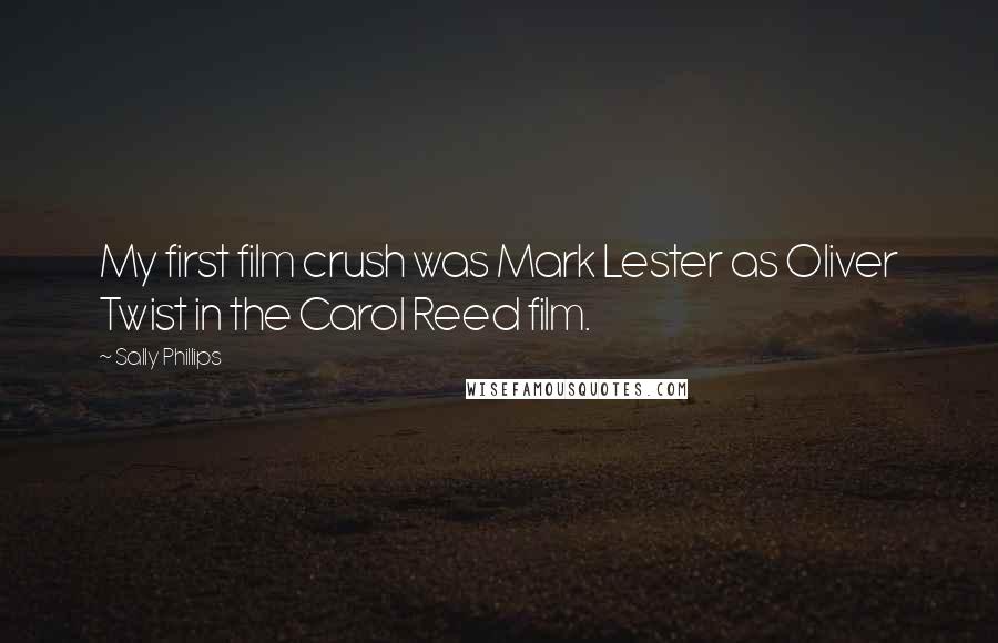 Sally Phillips Quotes: My first film crush was Mark Lester as Oliver Twist in the Carol Reed film.