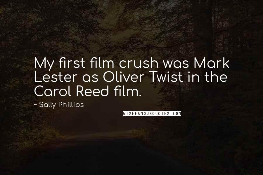Sally Phillips Quotes: My first film crush was Mark Lester as Oliver Twist in the Carol Reed film.