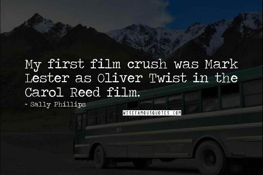 Sally Phillips Quotes: My first film crush was Mark Lester as Oliver Twist in the Carol Reed film.