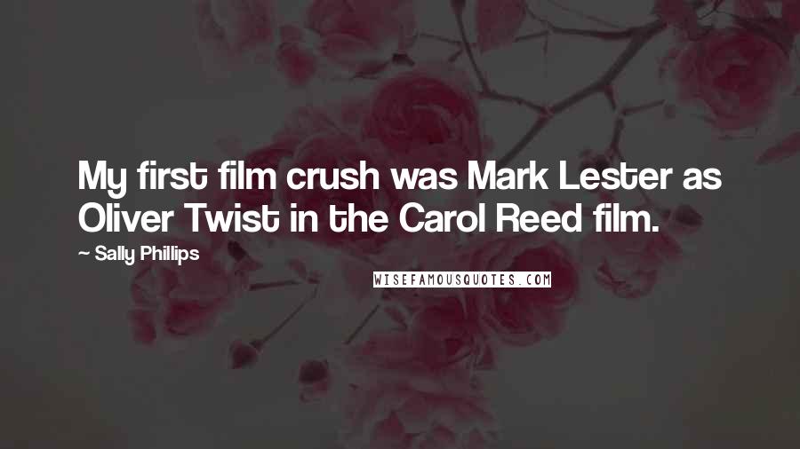 Sally Phillips Quotes: My first film crush was Mark Lester as Oliver Twist in the Carol Reed film.