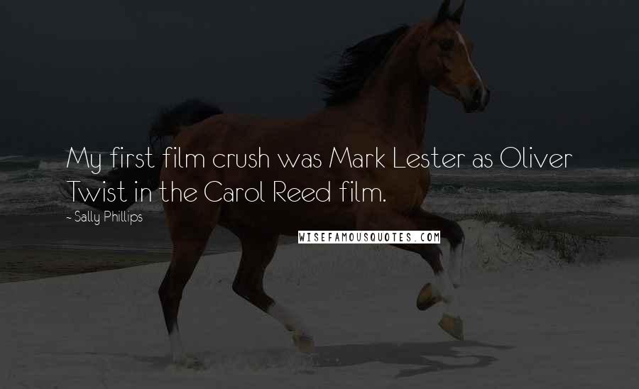 Sally Phillips Quotes: My first film crush was Mark Lester as Oliver Twist in the Carol Reed film.
