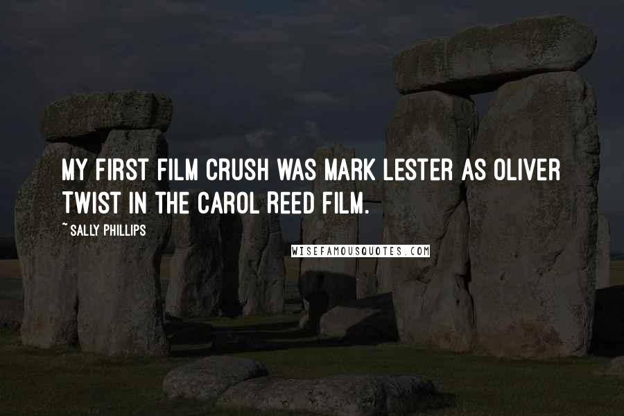 Sally Phillips Quotes: My first film crush was Mark Lester as Oliver Twist in the Carol Reed film.