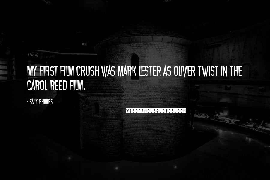 Sally Phillips Quotes: My first film crush was Mark Lester as Oliver Twist in the Carol Reed film.