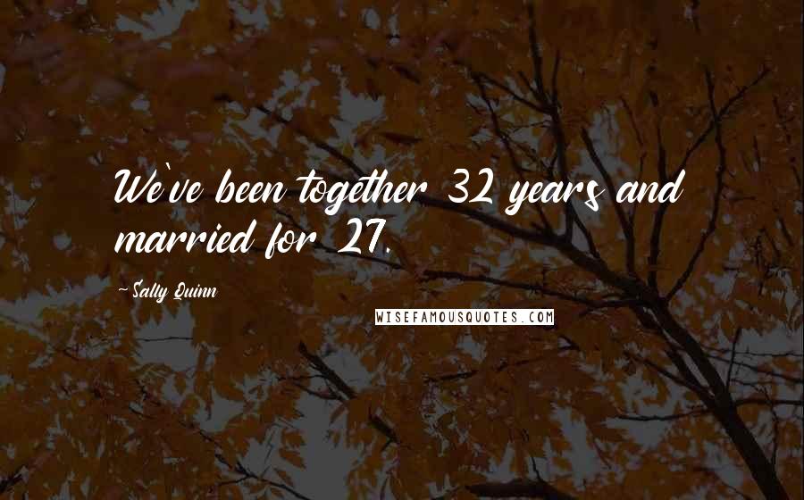 Sally Quinn Quotes: We've been together 32 years and married for 27.