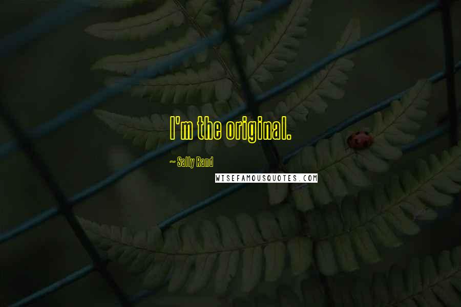 Sally Rand Quotes: I'm the original.