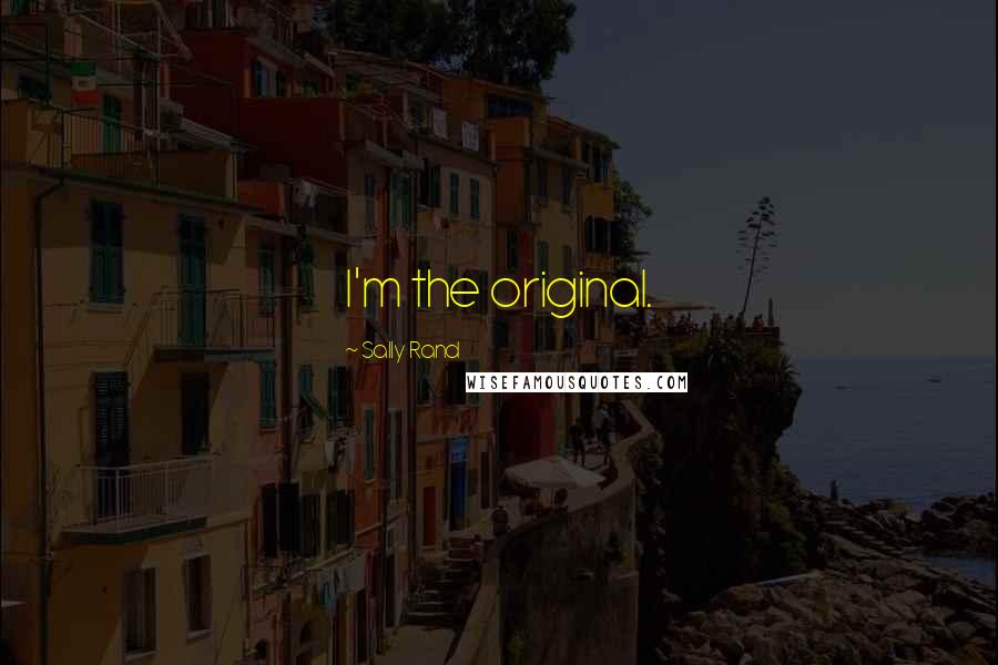 Sally Rand Quotes: I'm the original.