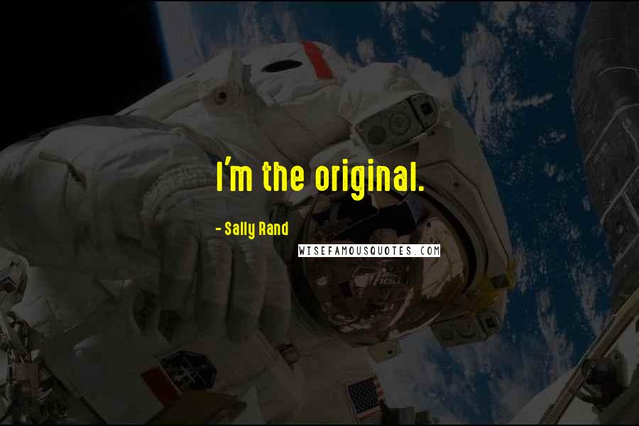 Sally Rand Quotes: I'm the original.
