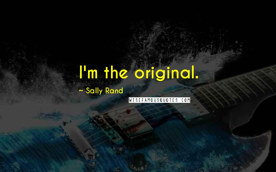 Sally Rand Quotes: I'm the original.