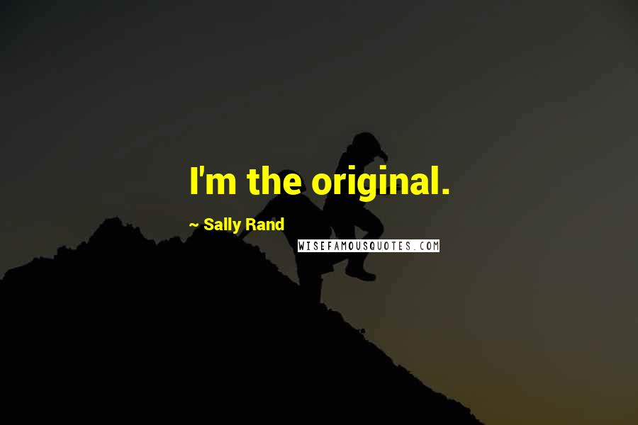 Sally Rand Quotes: I'm the original.