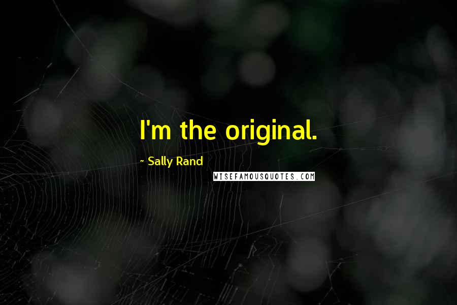 Sally Rand Quotes: I'm the original.