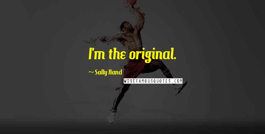 Sally Rand Quotes: I'm the original.