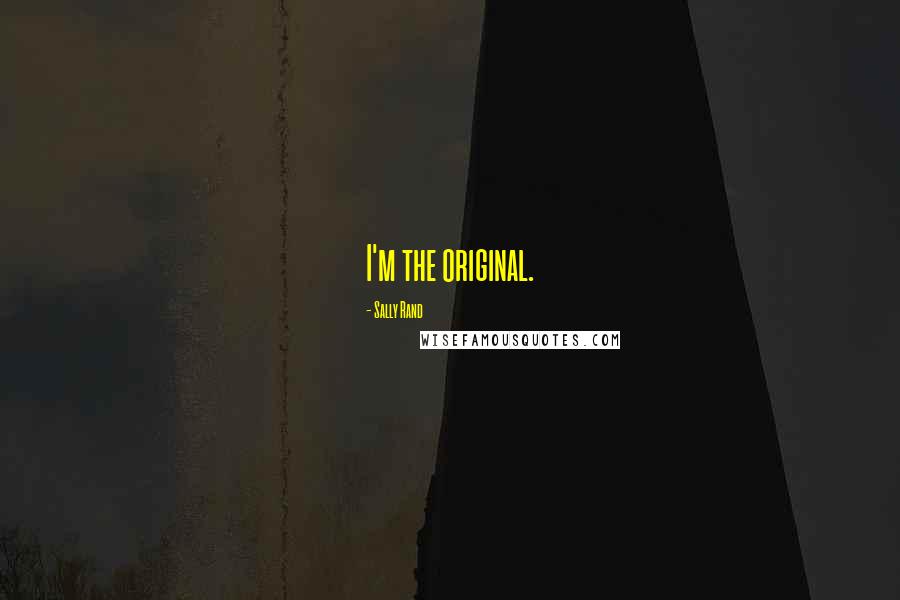 Sally Rand Quotes: I'm the original.