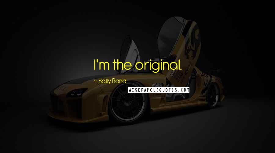 Sally Rand Quotes: I'm the original.