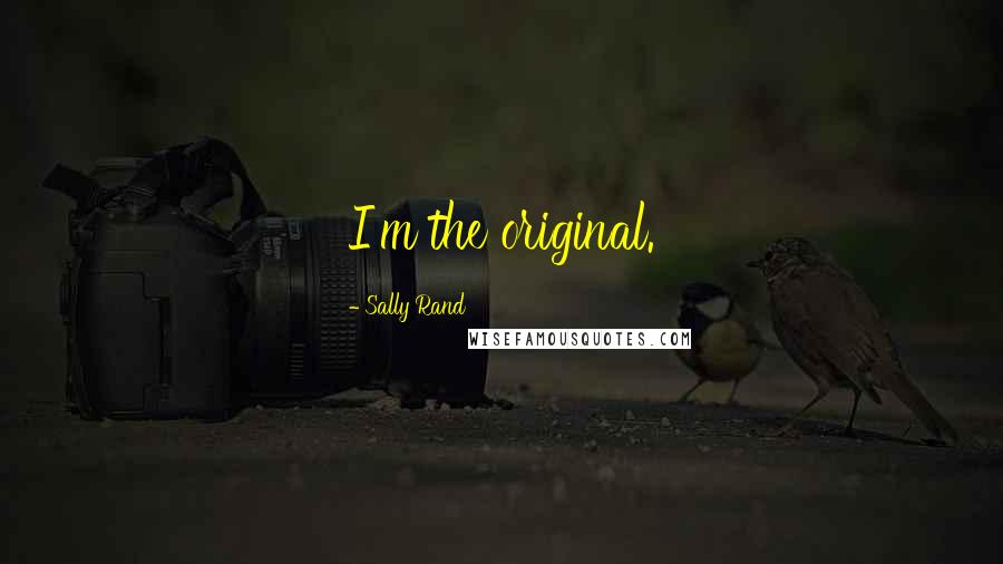 Sally Rand Quotes: I'm the original.