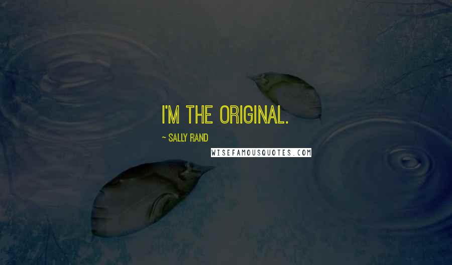 Sally Rand Quotes: I'm the original.
