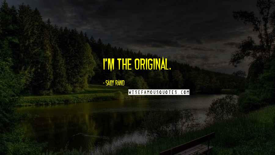 Sally Rand Quotes: I'm the original.
