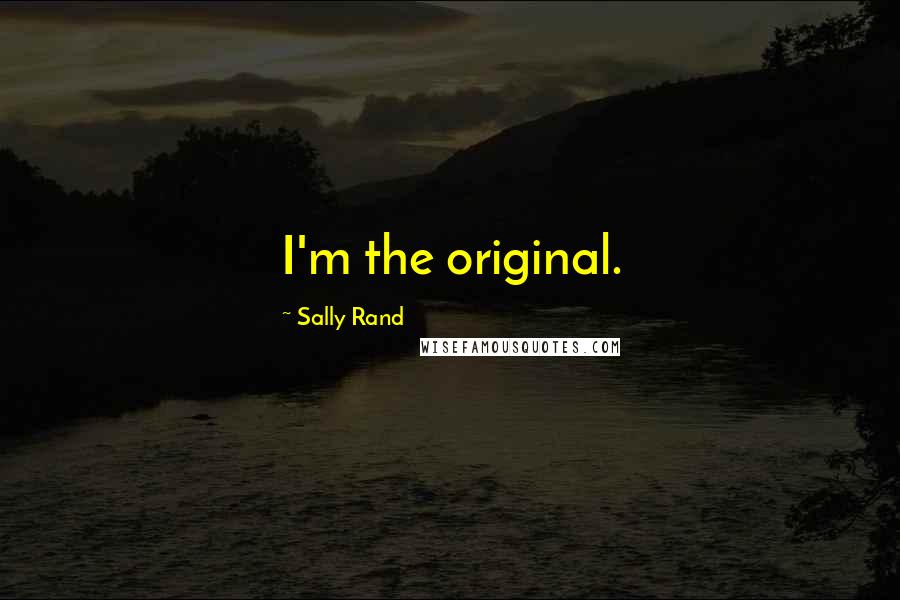Sally Rand Quotes: I'm the original.