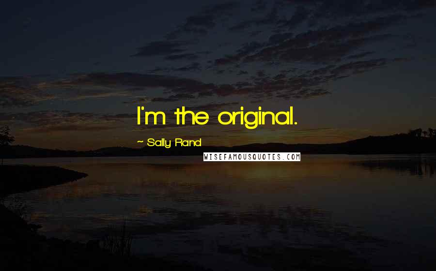 Sally Rand Quotes: I'm the original.