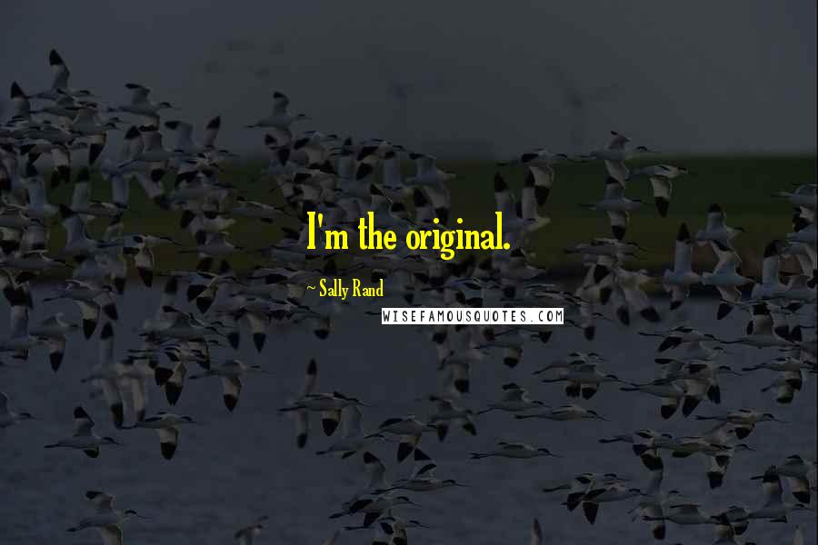 Sally Rand Quotes: I'm the original.