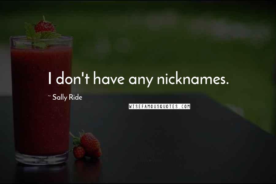 Sally Ride Quotes: I don't have any nicknames.