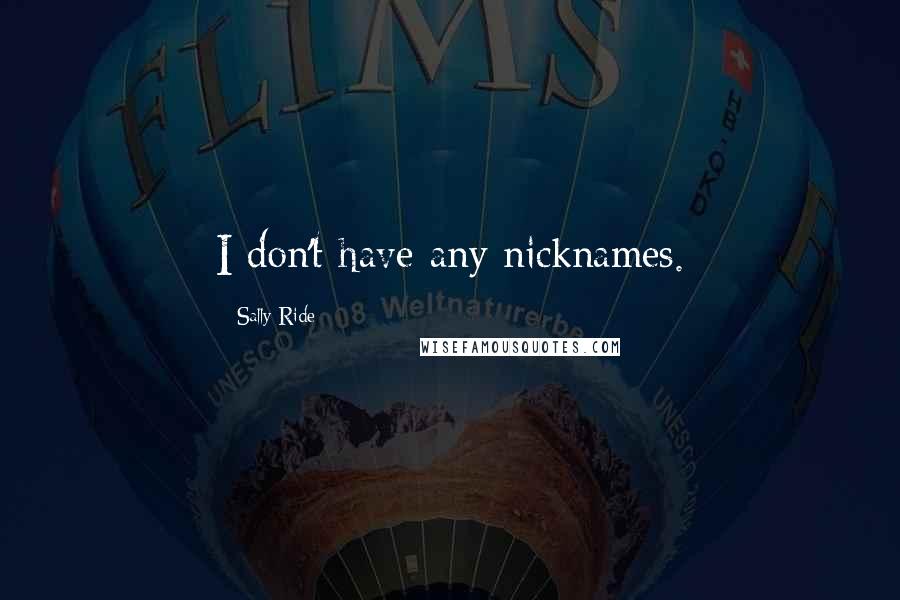 Sally Ride Quotes: I don't have any nicknames.