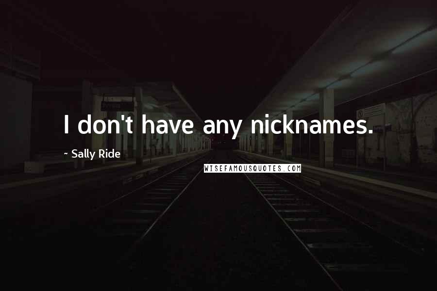 Sally Ride Quotes: I don't have any nicknames.