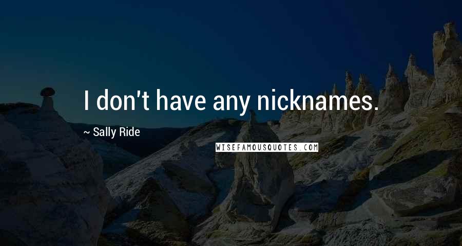 Sally Ride Quotes: I don't have any nicknames.