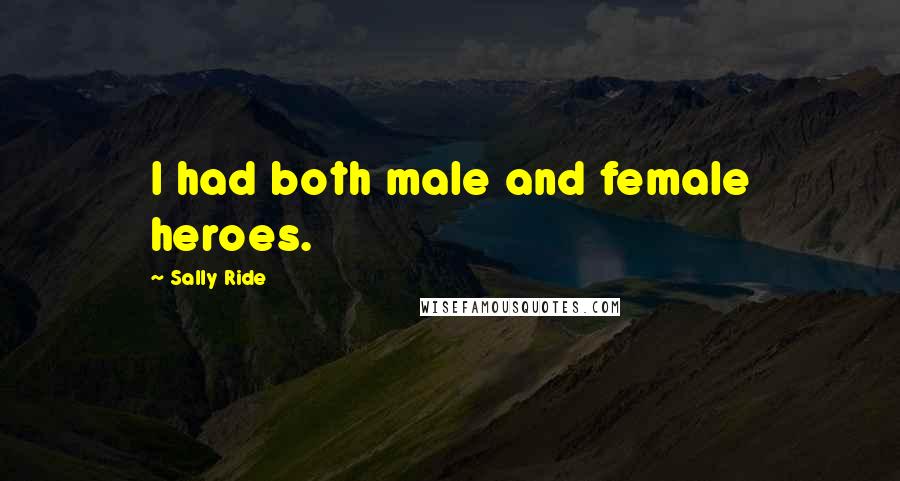 Sally Ride Quotes: I had both male and female heroes.