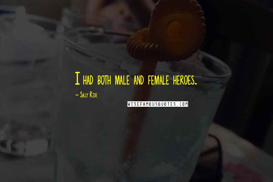 Sally Ride Quotes: I had both male and female heroes.