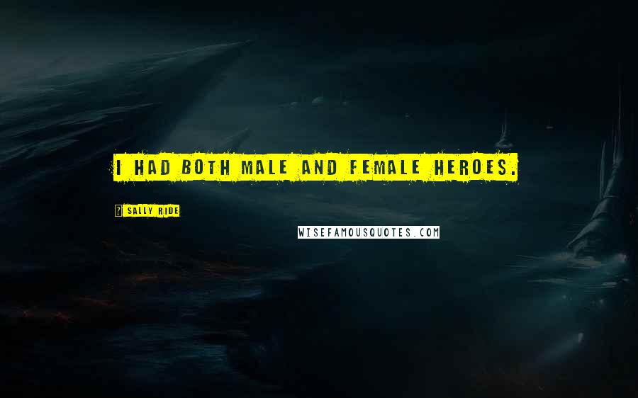 Sally Ride Quotes: I had both male and female heroes.