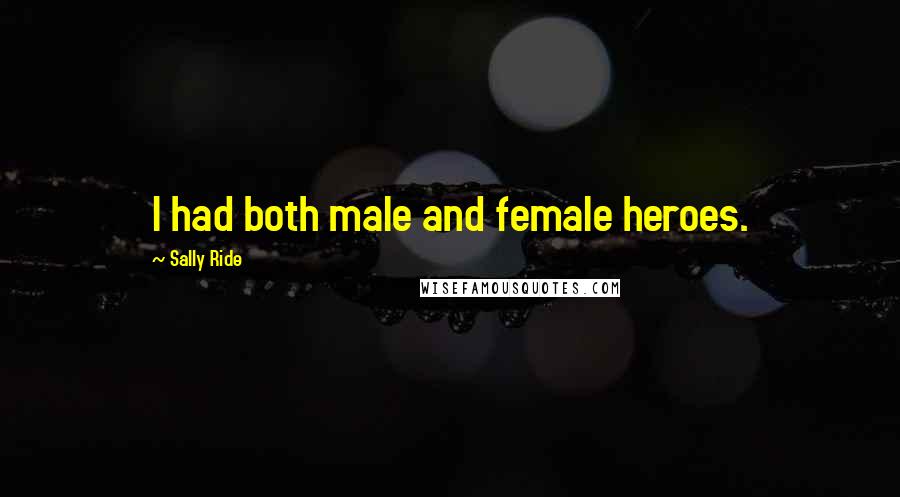 Sally Ride Quotes: I had both male and female heroes.