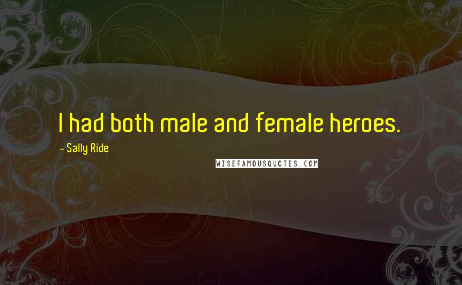 Sally Ride Quotes: I had both male and female heroes.