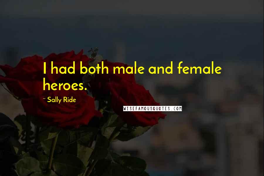 Sally Ride Quotes: I had both male and female heroes.