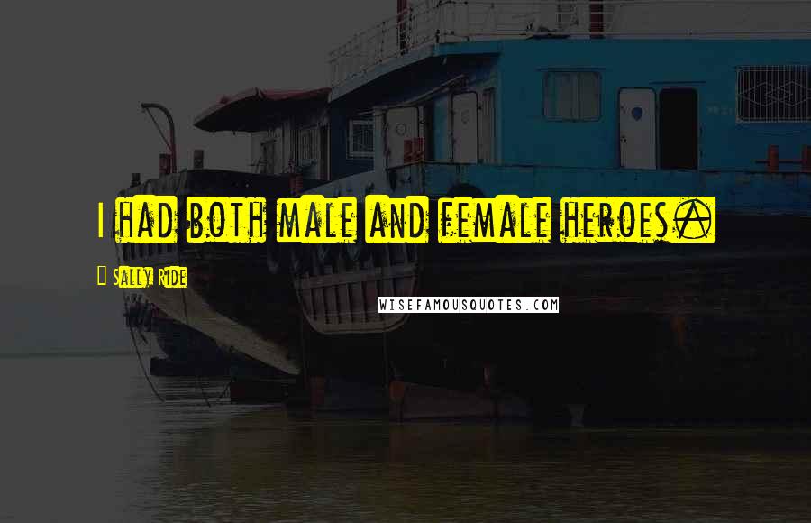 Sally Ride Quotes: I had both male and female heroes.