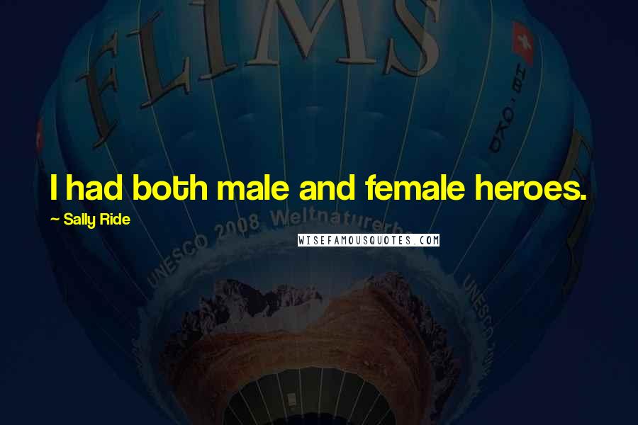 Sally Ride Quotes: I had both male and female heroes.