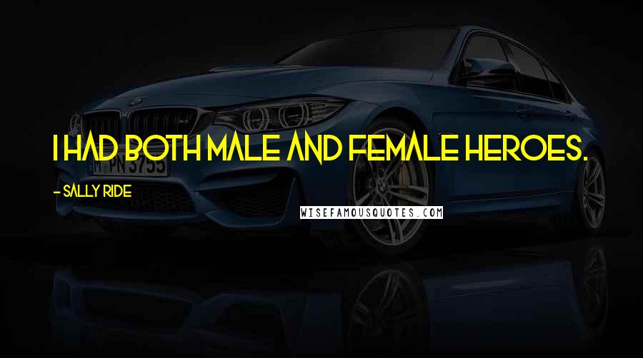 Sally Ride Quotes: I had both male and female heroes.