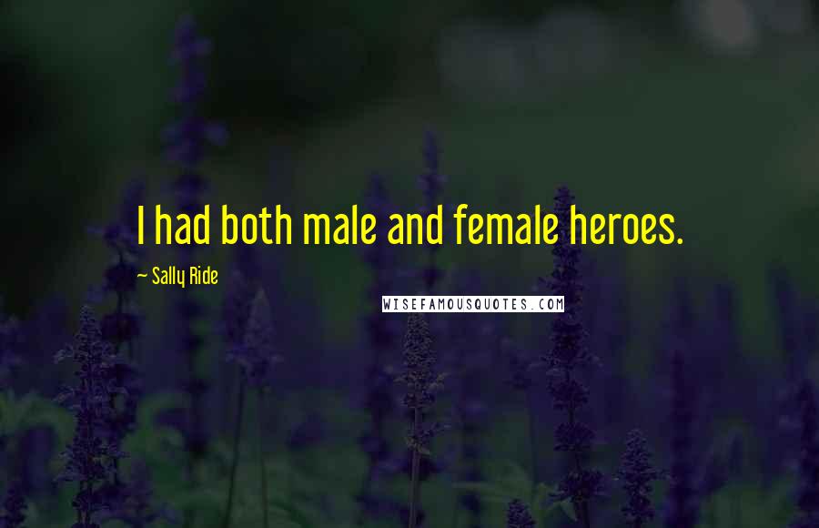 Sally Ride Quotes: I had both male and female heroes.