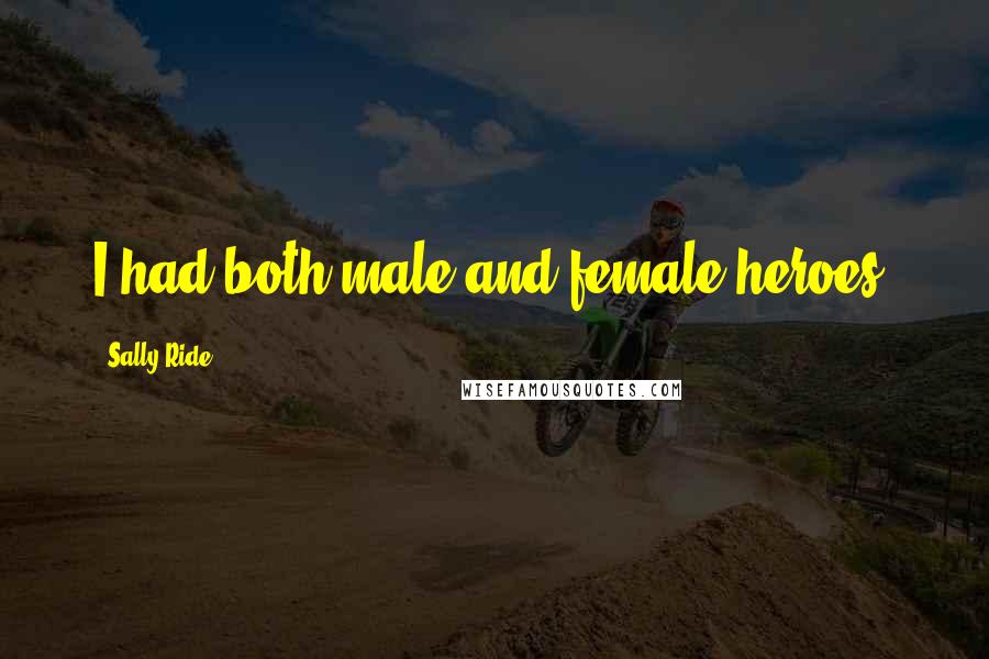 Sally Ride Quotes: I had both male and female heroes.